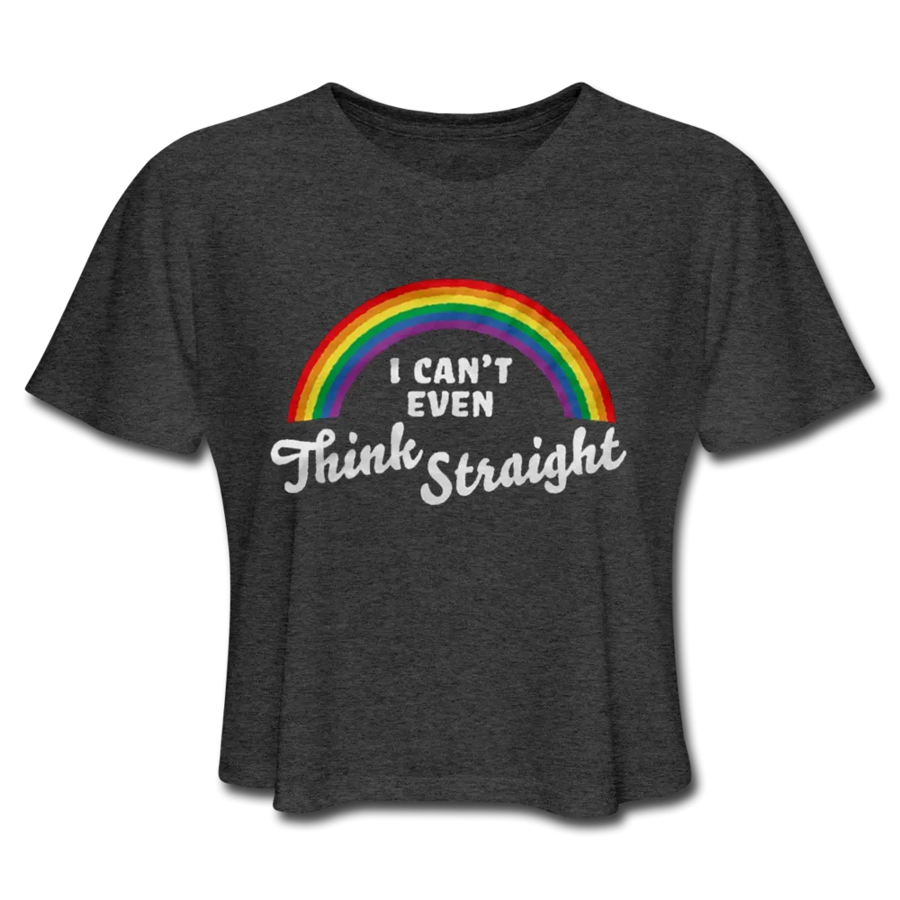 I Can't Even Think Straight LGBTQ Pride Rainbow Women’s Cropped T-Shirt